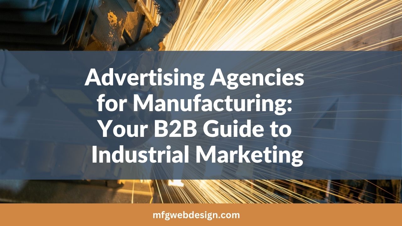 Advertising Agencies for Manufacturing: Your B2B Guide to Industrial Marketing